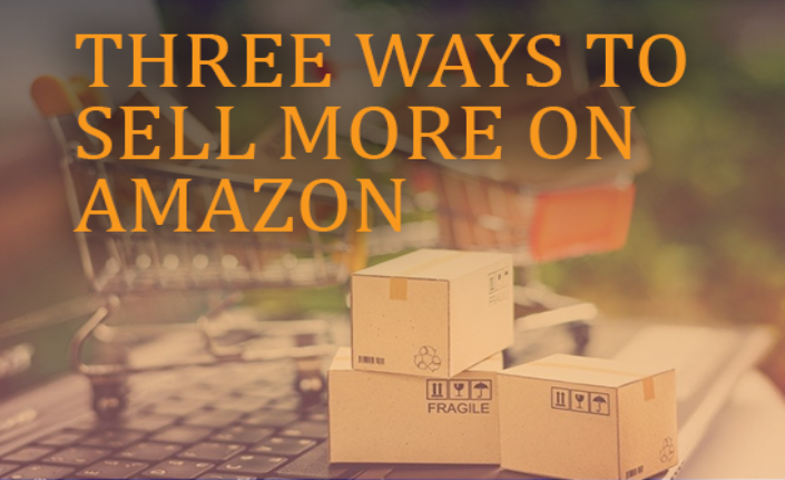 Three Ways to Sell More on Amazon